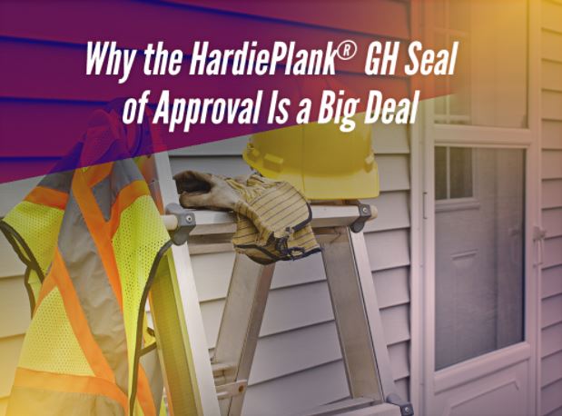 Why The Hardieplank Gh Seal Of Approval Is A Big Deal